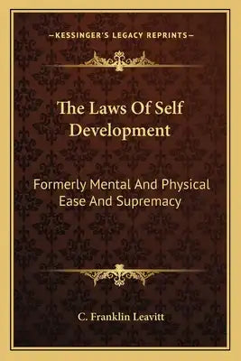The Laws of Self Development: Formerly Mental and Physical Ease and Supremacy