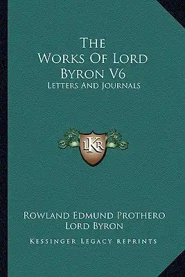 The Works of Lord Byron V6: Letters and Journals
