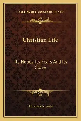 Christian Life: Its Hopes, Its Fears and Its Close