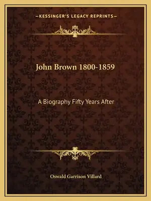 John Brown 1800-1859: A Biography Fifty Years After