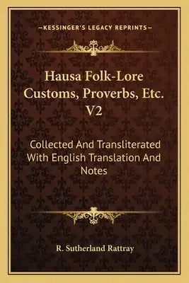 Hausa Folk-Lore Customs, Proverbs, Etc. V2: Collected and Transliterated with English Translation and Notes
