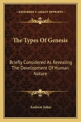 The Types of Genesis: Briefly Considered as Revealing the Development of Human Nature