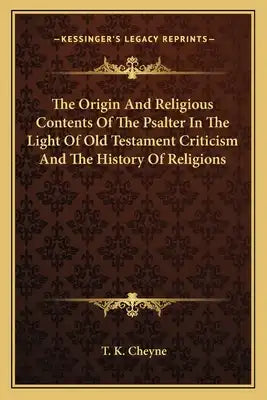 The Origin And Religious Contents Of The Psalter In The Light Of Old Testament Criticism And The History Of Religions