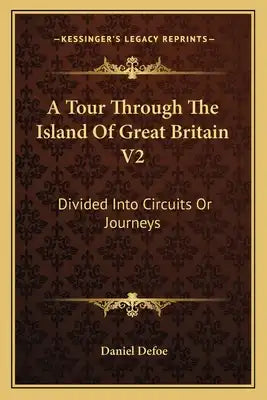 A Tour Through the Island of Great Britain V2: Divided Into Circuits or Journeys
