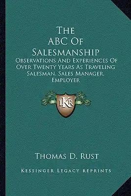 The ABC of Salesmanship: Observations and Experiences of Over Twenty Years as Traveling Salesman, Sales Manager, Employer