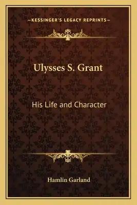 Ulysses S. Grant: His Life and Character