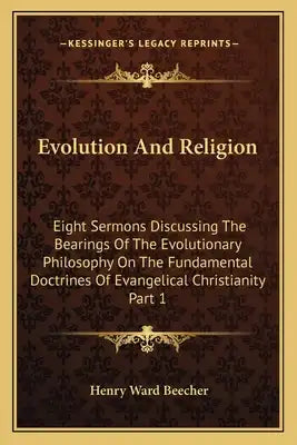 Evolution and Religion: Eight Sermons Discussing the Bearings of the Evolutionary Philosophy on the Fundamental Doctrines of Evangelical Chris