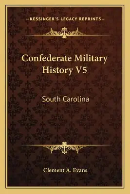 Confederate Military History V5: South Carolina