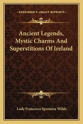 Ancient Legends, Mystic Charms and Superstitions of Ireland