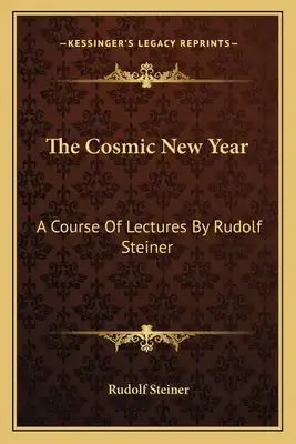 The Cosmic New Year: A Course Of Lectures By Rudolf Steiner