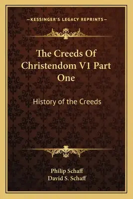 The Creeds Of Christendom V1 Part One: History of the Creeds