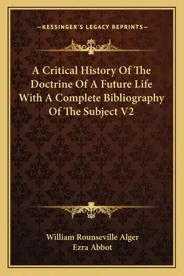 A Critical History of the Doctrine of a Future Life with a Complete Bibliography of the Subject V2