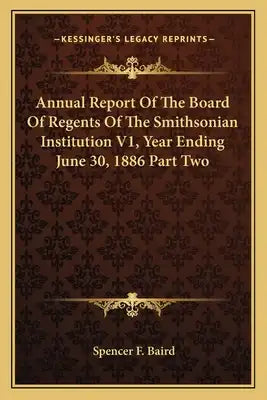 Annual Report of the Board of Regents of the Smithsonian Institution V1, Year Ending June 30, 1886 Part Two