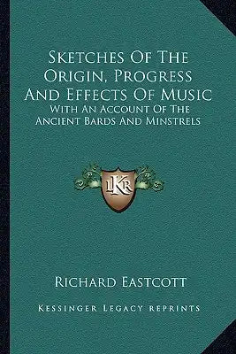 Sketches of the Origin, Progress and Effects of Music: With an Account of the Ancient Bards and Minstrels