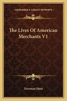 The Lives of American Merchants V1
