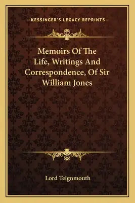 Memoirs of the Life, Writings and Correspondence, of Sir William Jones