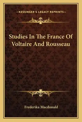 Studies in the France of Voltaire and Rousseau