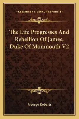 The Life Progresses and Rebellion of James, Duke of Monmouth V2