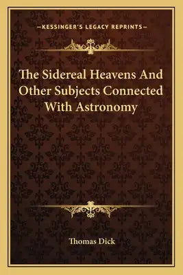 The Sidereal Heavens and Other Subjects Connected with Astronomy