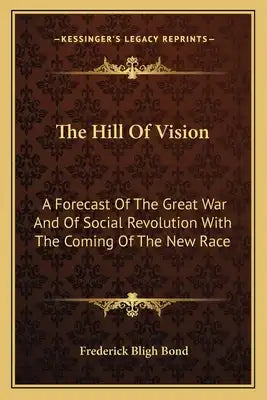 The Hill of Vision: A Forecast of the Great War and of Social Revolution with the Coming of the New Race