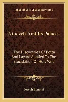 Nineveh and Its Palaces: The Discoveries of Botta and Layard Applied to the Elucidation of Holy Writ