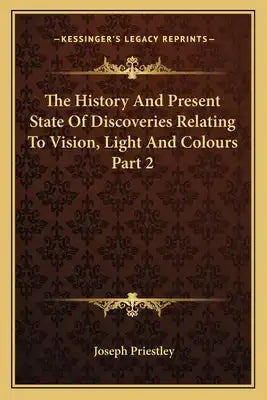 The History And Present State Of Discoveries Relating To Vision, Light And Colours Part 2