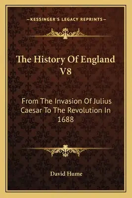 The History Of England V8: From The Invasion Of Julius Caesar To The Revolution In 1688