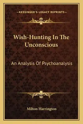 Wish-Hunting In The Unconscious: An Analysis Of Psychoanalysis