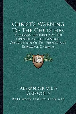 Christ's Warning to the Churches: A Sermon Delivered at the Opening of the General Convention of the Protestant Episcopal Church