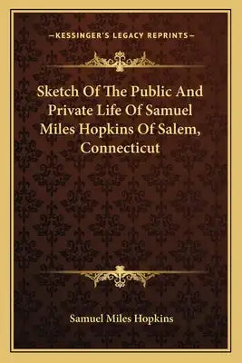 Sketch of the Public and Private Life of Samuel Miles Hopkins of Salem, Connecticut