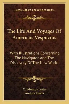 The Life and Voyages of Americus Vespucius: With Illustrations Concerning the Navigator, and the Discovery of the New World