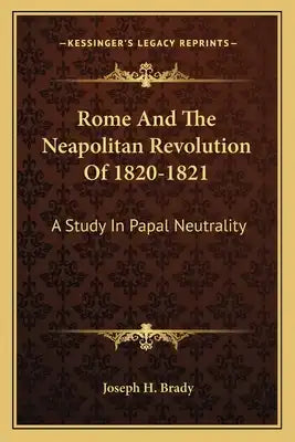 Rome and the Neapolitan Revolution of 1820-1821: A Study in Papal Neutrality