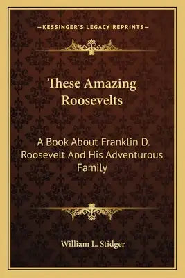 These Amazing Roosevelts: A Book about Franklin D. Roosevelt and His Adventurous Family