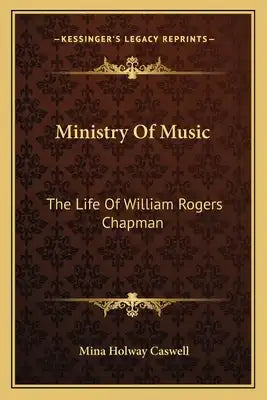 Ministry of Music: The Life of William Rogers Chapman