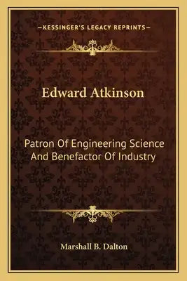 Edward Atkinson: Patron of Engineering Science and Benefactor of Industry