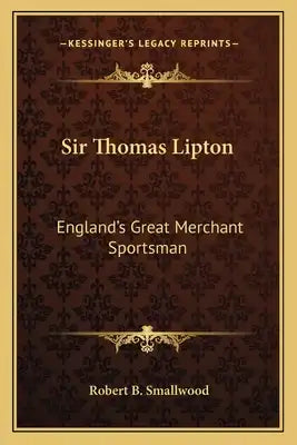 Sir Thomas Lipton: England's Great Merchant Sportsman