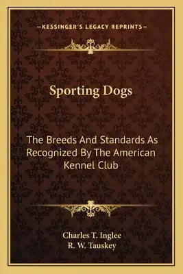 Sporting Dogs: The Breeds and Standards as Recognized by the American Kennel Club