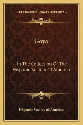 Goya: In The Collection Of The Hispanic Society Of America