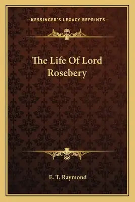 The Life of Lord Rosebery