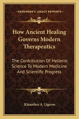 How Ancient Healing Governs Modern Therapeutics: The Contribution of Hellenic Science to Modern Medicine and Scientific Progress