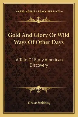 Gold and Glory or Wild Ways of Other Days: A Tale of Early American Discovery