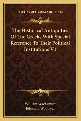 The Historical Antiquities of the Greeks with Special Reference to Their Political Institutions V1