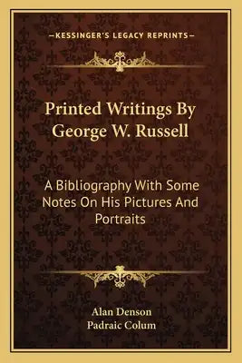 Printed Writings by George W. Russell: A Bibliography with Some Notes on His Pictures and Portraits