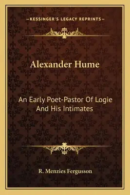 Alexander Hume: An Early Poet-Pastor of Logie and His Intimates