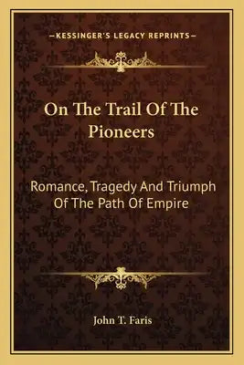 On the Trail of the Pioneers: Romance, Tragedy and Triumph of the Path of Empire