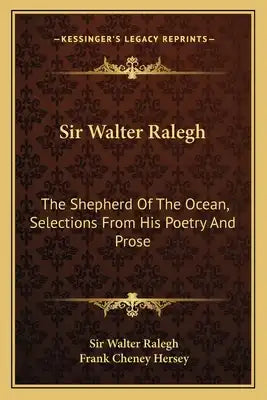 Sir Walter Ralegh: The Shepherd of the Ocean, Selections from His Poetry and Prose