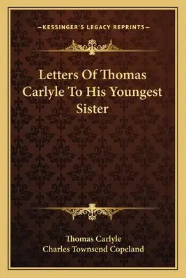 Letters of Thomas Carlyle to His Youngest Sister