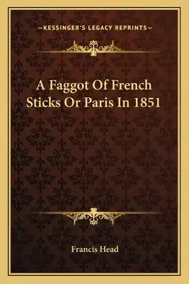 A Faggot of French Sticks or Paris in 1851
