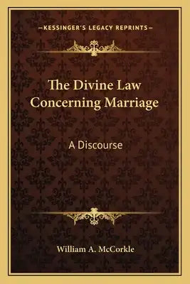 The Divine Law Concerning Marriage: A Discourse