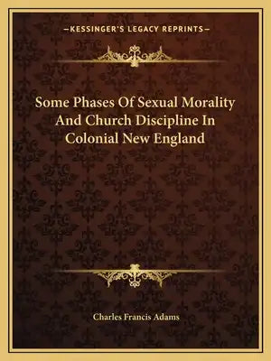 Some Phases of Sexual Morality and Church Discipline in Colonial New England